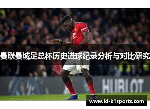 曼联曼城足总杯历史进球纪录分析与对比研究