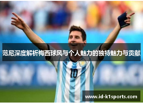 范尼深度解析梅西球风与个人魅力的独特魅力与贡献